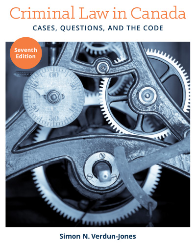 Criminal Law in Canada: Cases, Questions, and the Code, 7th Edition
